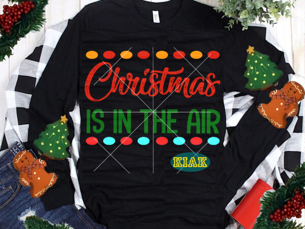 Christmas is in the air tshirt designs, merry christmas svg, christmas is in the air svg, christmas is in the air vector, merry christmas vector, merry christmas logo, christmas svg,