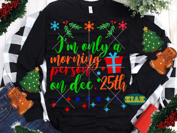 I’m only a morning person on the 25th t shirt designs, merry christmas tshirt designs template vector, merry christmas svg, merry christmas vector, merry christmas t shirt designs, merry christmas