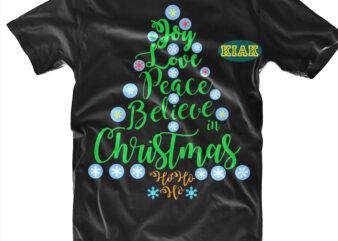 Joy Love Peace Believe In Christmas Svg, Joy Love Peace Believe In Christmas Tree vector, Christmas Tree Svg, Believe Svg, Christmas SVG t shirt designs, Merry Christmas tshirt designs template