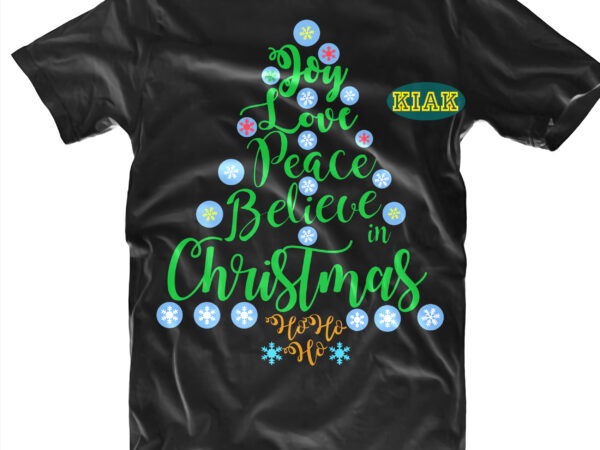 Joy love peace believe in christmas svg, joy love peace believe in christmas tree vector, christmas tree svg, believe svg, christmas svg t shirt designs, merry christmas tshirt designs template