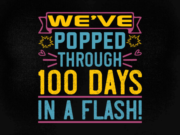 We’ve popped through 100 days in a flash! svg editable vector t-shirt design