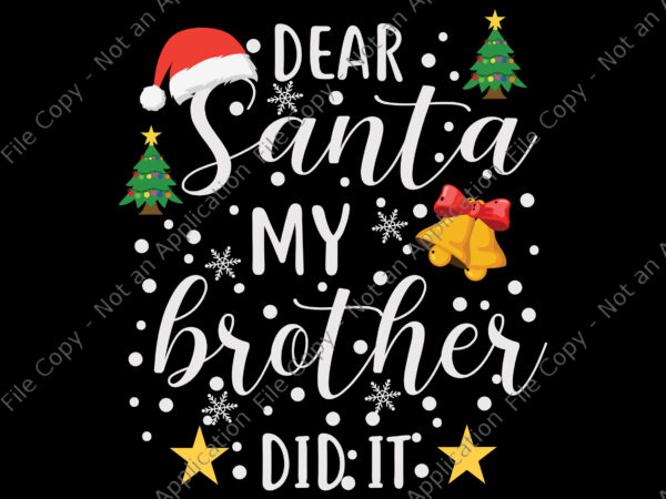 Dear santa my brother did it svg, santa svg, christmas svg, hat santa svg, snow svg, snow christmas t shirt vector illustration