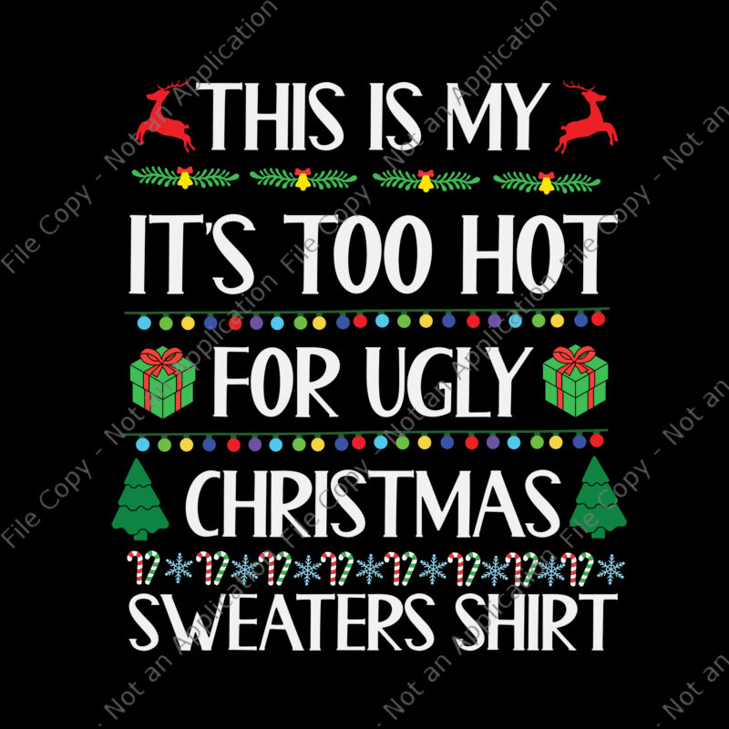 This Is My It’s Too Hot For Ugly Christmas Sweaters Shirt Svg, Ugly Christmas Svg, Christmas Svg, ReinDeer Svg, Tree Christma Svg