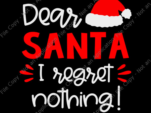 Dear santa i regret nothing svg, santa svg, christmas svg, hat santa christmas svg t shirt vector illustration