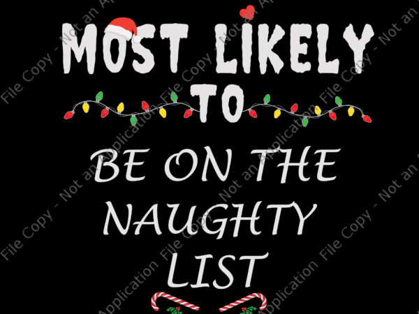 Most likely to be on the naughty list svg, christmas svg, lights christmas svg, hat santa svg t shirt designs for sale