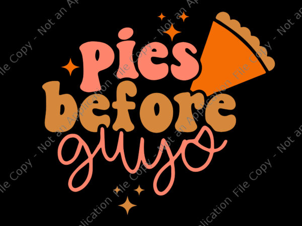 Pies before guys svg, funny thanksgiving svg, thanksgiving svg, turkey svg, thanksgiving day svg t shirt illustration