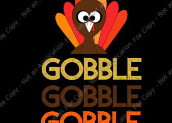 Gobble Gobble Gobble Svg, Funny Thanksgiving With Turkey Day, Thanksgiving Svg, Thanksgiving 2021 Svg, Turkey Svg t shirt design template