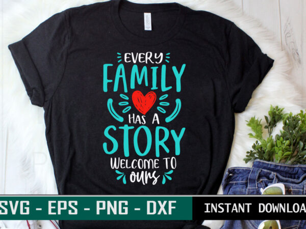 Every family has a story welcome to ours print ready family quote colorful svg cut file t shirt template