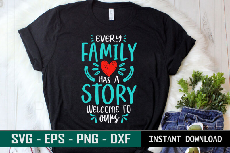 Every Family has a story welcome to ours print ready Family quote colorful SVG cut file t shirt template