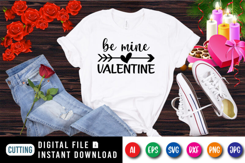 Be mine valentine, Arrow heart shirt, valentine shirt, be mine valentine shirt print template