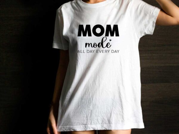 Mothers day gift, mom mode all day every day diy crafts svg files for cricut, silhouette sublimation files t shirt designs for sale