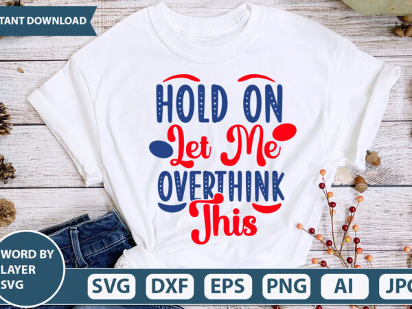 Hold on let me overthink this svg vector for t-shirt