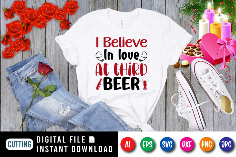 I believe in love at third beer t-shirt, beer shirt, in love shirt, valentine shirt print template