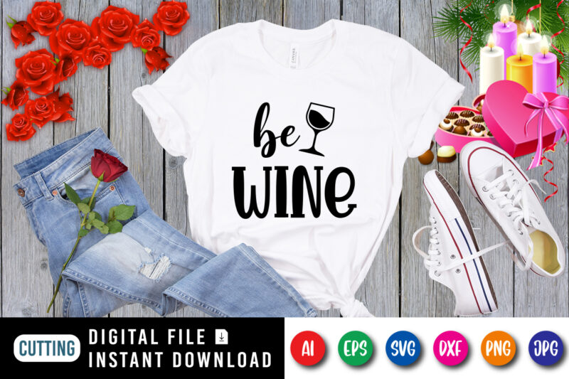 Valentine be wine t-shirt, Valentine t-shirt SVG, Valentine wine shirt, valentine mug shirt template