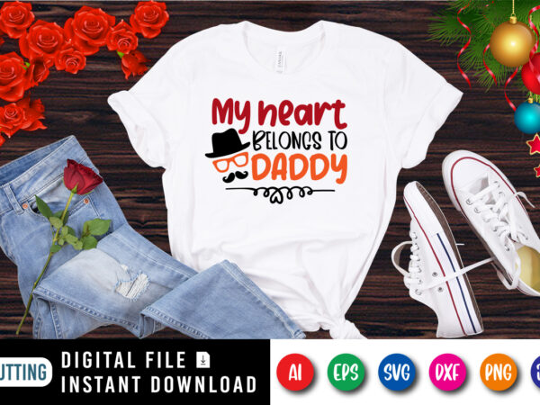 My heart belongs to daddy shirt, heart shirt, daddy shirt print template