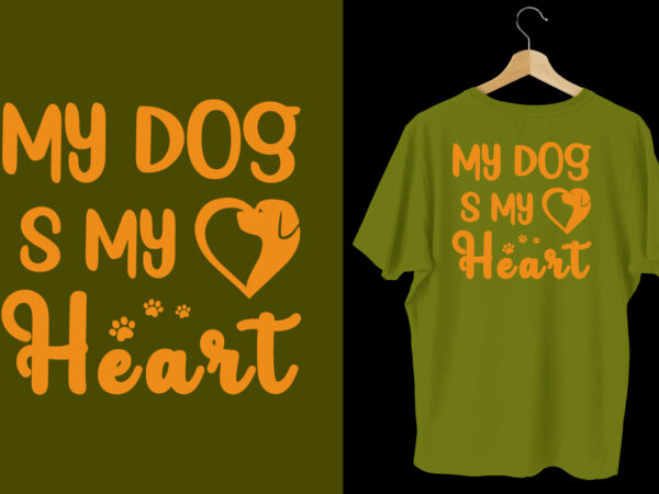 My dog is my heart t shirt, dog t shirt design, dog t shirt, dog t shirt design, dog quotes, dog bundle, dog typography design, dog bundle, dog t shirt,