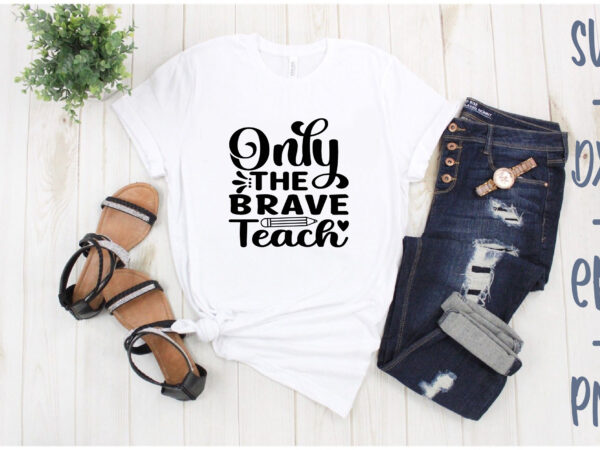 Only the brave teach t shirt design online