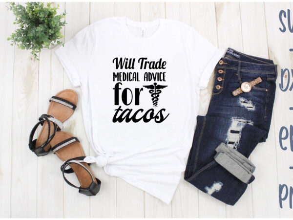 Will trade medicau advice for tacos t shirt design for sale