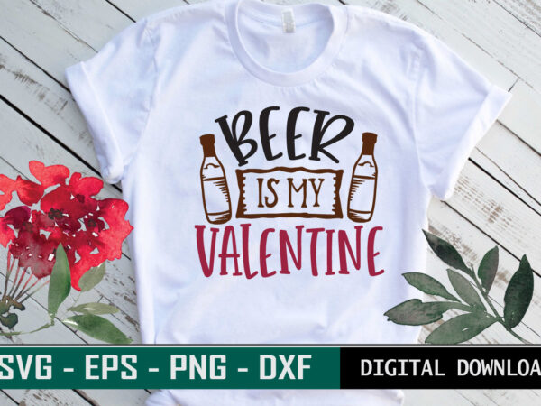 Beer is my valentine typography colorful romantic love svg cut file for drink lovers t shirt template