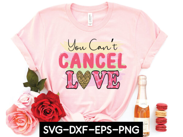 You can’t cancel love sublimation t shirt design template