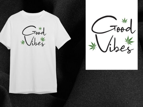 Cannabis good vibes gift diy crafts svg files for cricut, silhouette sublimation files t shirt vector file