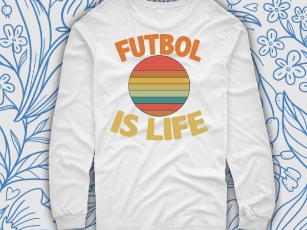 Futbol is life funny football lover vintage t-shirt design svg