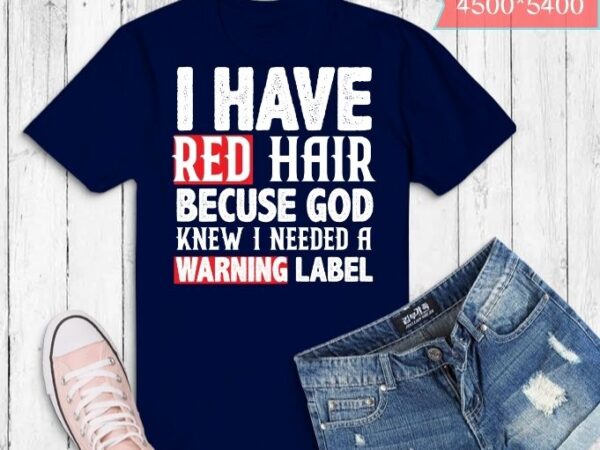 Fun i have red hair because god knows i need a warning label t-shirt design svg, humorous tee,great for family celebrations, vacation, beach, tailgating, ballgames,