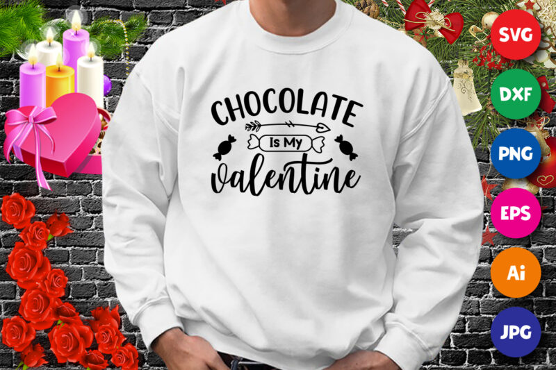 Chocolate is my valentine t-shirt, valentine shirt, chocolate shirt, valentine shirt print template