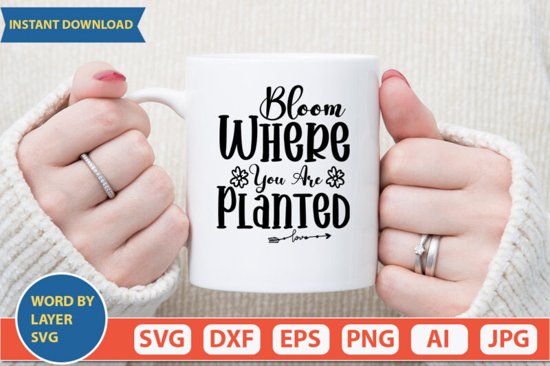 Bloom Where You Are Planted SVG Vector for t-shirt