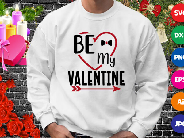 Be my valentine t-shirt, valentine heart svg, valentine arrow shirt, valentine shirt , valentine hear shirt template