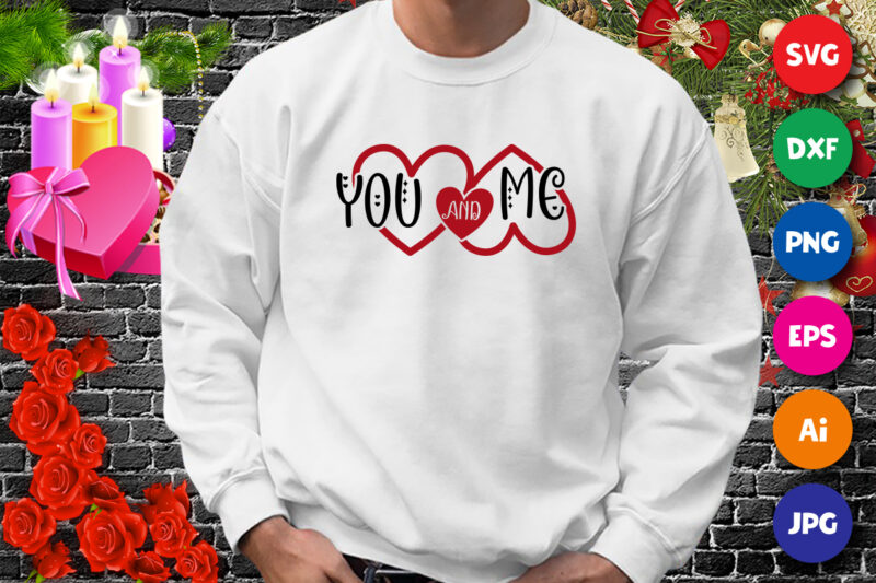 Valentine You and me t-shirt, Valentine heart SVG, Valentine shirt, heart shirt, Happy valentine heart template