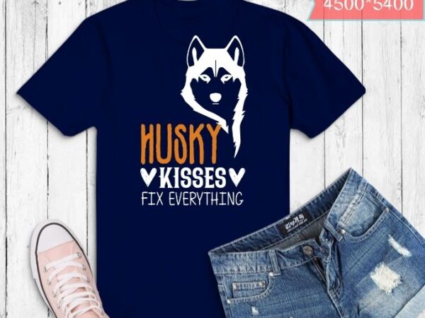 Husky kisses fix everything t-shirt design svg