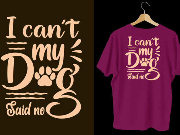 I can’t my dog said no typography dogs t shirt design, dogs t shirt design, dogs t shirt design bundle,