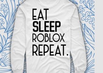 Eat Sleep Roblox Repeat Shirt design svg, Roblox cut files Shirt ,Roblox  Birthday Shirt png, Tie Dye Shirt, Roblox Girls Shirt eps,Quarantine and  Roblox Shirt, - Buy t-shirt designs
