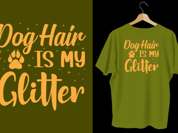 Dog hair is my glitter typography dog t shirt design, dog tshirt, dog shirts, dog t shirts, dog design, dog tshirts design bundle, dog quotes, dog bundle, dog t shirt