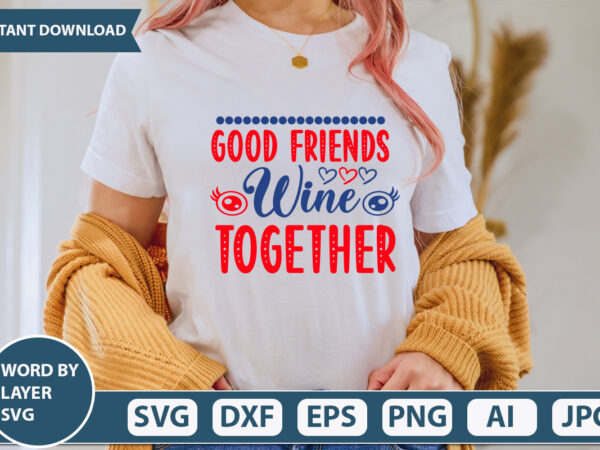 Good friends wine together svg vector for t-shirt