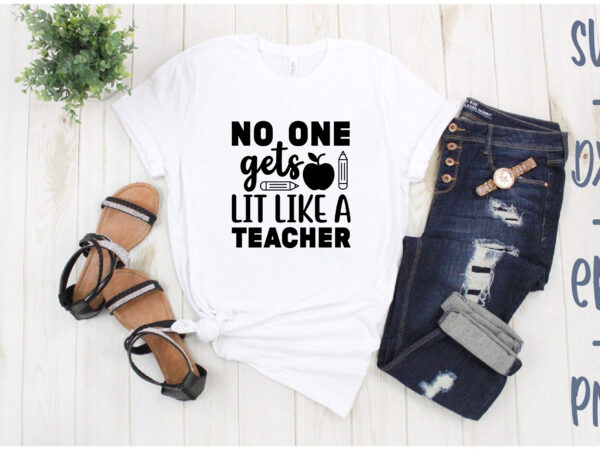 No one gets lit like a teacher T shirt vector artwork