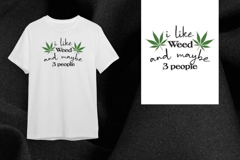 Cannabis Gift, I Like Weed And Maybe 3 People Diy Crafts Svg Files For Cricut, Silhouette Sublimation Files