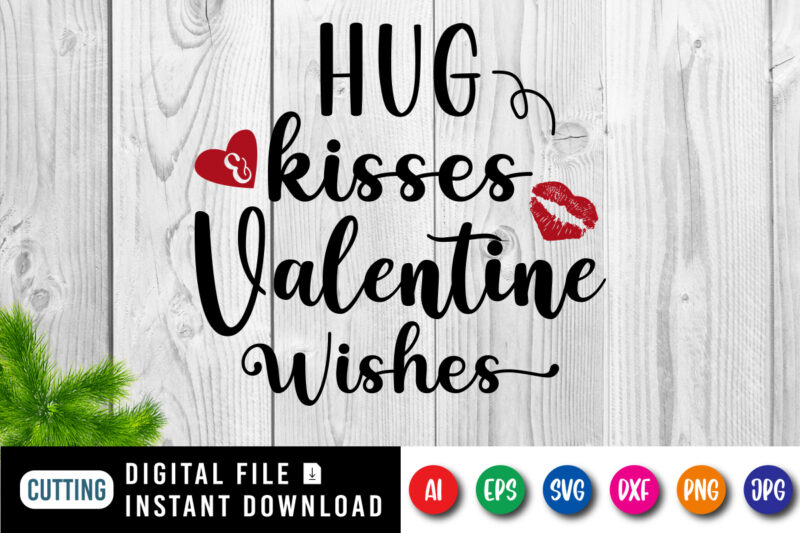 Hug kisses valentine wishes, valentine shirt, kisses shirt, valentine wishes shirt print template