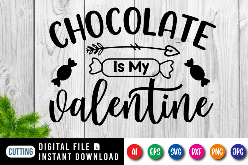 Chocolate is my valentine t-shirt, valentine shirt, chocolate shirt, valentine shirt print template