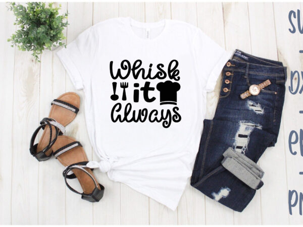 Whisk it always t shirt design for sale