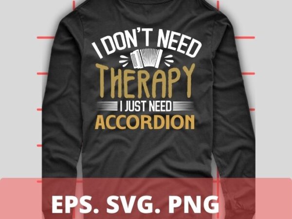 I don’t need therapy i just need guitar t-shirt design svg,button accordions, piano accordions,bisonoric, accordion,chromatic