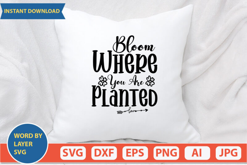 Bloom Where You Are Planted SVG Vector for t-shirt