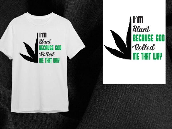 Cannabis gift, im blunt beacuse god rolled me that way diy crafts svg files for cricut, silhouette sublimation files t shirt vector file