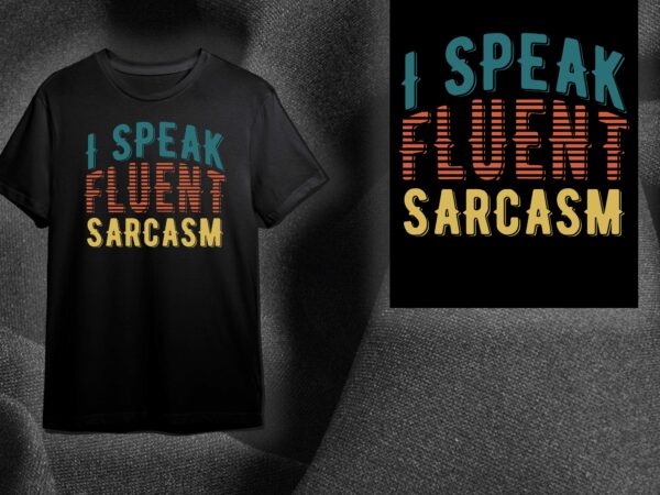 Sarcasm quotes gift, i speak fluent sarcasm diy crafts svg files for cricut, silhouette sublimation files t shirt template vector