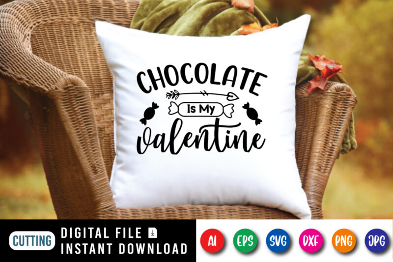 Chocolate is my valentine t-shirt, valentine shirt, chocolate shirt, valentine shirt print template