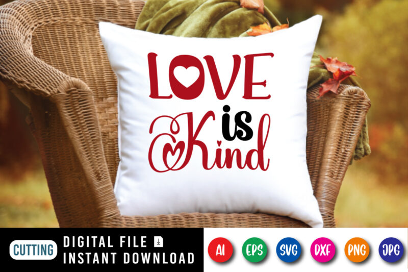 Love is kind t-shirt, love shirt, love is kind, love heart shirt, love is kind shirt print template