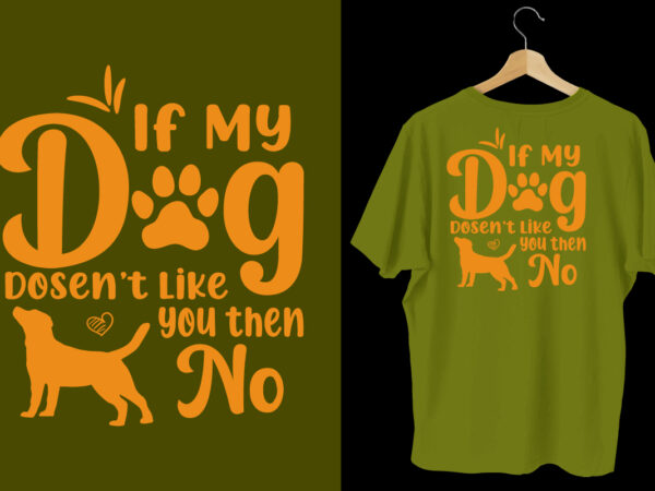 If my dog dosen’t like you then no dog t shirt, dog t shirt design, dog t shirt, dog t shirt design, dog quotes, dog bundle, dog typography design, dog