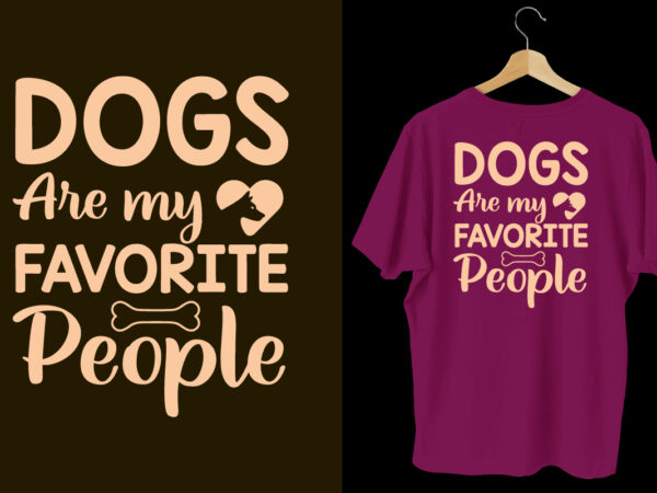 Dogs are my favorite people dogs t shirt design, dogs lettering typography t shirt, dogs t shirt design bundle, dogs t shirt quotes,