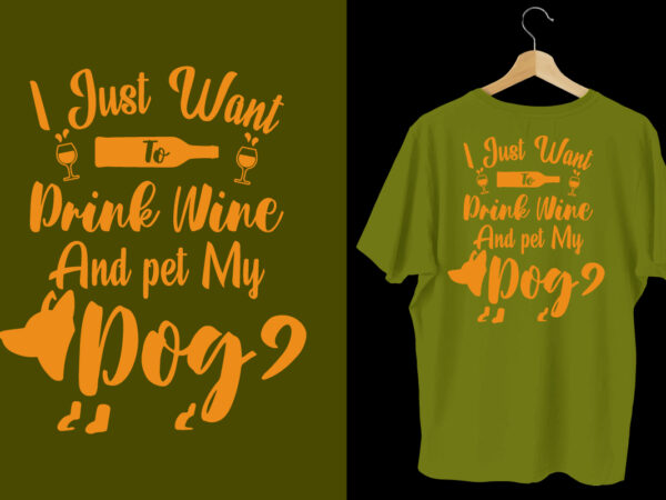 I just want drink wine and pet my dog t shirt, dog t shirt design, dog t shirt, dog t shirt design, dog quotes, dog bundle, dog typography design, dog